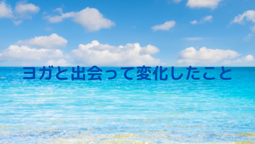 ヨガと出会って変化したこと